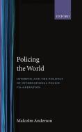 Policing the World: Interpol and the Politics of International Police Co-Operation di Malcolm Anderson edito da OXFORD UNIV PR