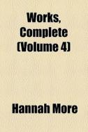 Works, Complete (volume 4) di Hannah More edito da General Books Llc