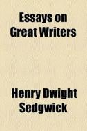 Essays On Great Writers di Henry Dwight Sedgwick edito da General Books Llc