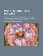 Micro-chemistry Of Poisons; Including Their Physiological, Pathological And Legal Relations Adapted To The Use Of The Medical Jurist, Physician And Ge di Theodore George Wormley edito da General Books Llc