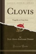 Clovis: Tragédie En Cinq Actes (Classic Reprint) di Jean-Pons-Guillaume Viennet edito da Forgotten Books