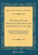 The Hass Avocado Promotion, Research, and Information Act of 1999: Hearing Before the Subcommittee on Livestock and Horticulture of the Committee on A di United States Committee on Agriculture edito da Forgotten Books