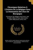 Chroniques Relatives À l'Histoire de la Belgique Sous La Domination Des Ducs de Bourgogne: Chroniques Des Religieux Des  di Jean Brandon edito da WENTWORTH PR