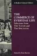 The Commerce of Everyday Life: Selections from the Tatler and the Spectator di Addison, Joseph Addison, Richard Steele edito da Bedford Books