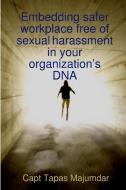 Embedding safer workplace free of sexual harassment in your organization's DNA di Capt Tapas Majumdar edito da Lulu.com