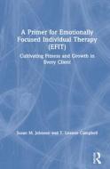 A Primer For Emotionally Focused Individual Therapy (EFIT) di Susan M. Johnson, T. Leanne Campbell edito da Taylor & Francis Ltd