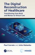 The Digital Reconstruction Of Healthcare di Paul Cerrato, John Halamka edito da Taylor & Francis Ltd