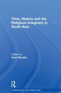 Time, History and the Religious Imaginary in South Asia edito da Taylor & Francis Ltd