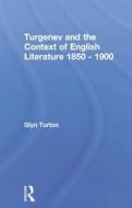 Turgenev and the Context of English Literature 1850-1900 di Glyn Turton edito da Taylor & Francis Ltd