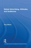 Global Advertising, Attitudes, and Audiences di Tony Wilson edito da Taylor & Francis Ltd