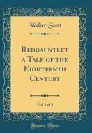 Redgauntlet a Tale of the Eighteenth Century, Vol. 1 of 3 (Classic Reprint) di Walter Scott edito da Forgotten Books