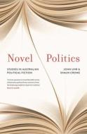 Novel Politics di John Uhr, Shaun Crowe edito da Melbourne University Press