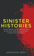 Sinister Histories: Gothic Novels and Representations of the Past, from Horace Walpole to Mary Wollstonecraft di Jonathan Dent edito da MANCHESTER UNIV PR