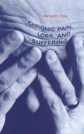 Chronic Pain, Loss, and Suffering di Ranjan Roy edito da University of Toronto Press, Scholarly Publishing Division