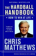 The Hardball Handbook: How to Win at Life di Chris Matthews edito da RANDOM HOUSE
