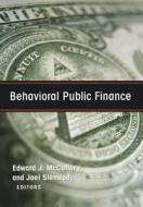 Behavioral Public Finance: Toward a New Agenda di Edward J. McCaffery, Joel Slemrod edito da RUSSELL SAGE FOUND