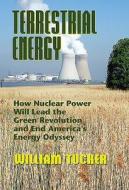 Terrestrial Energy: How Nuclear Energy Will Lead the Green Revolution and End America's Energy Odyssey di William Tucker edito da BARTLEBY PR