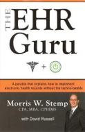The Ehr Guru: A Parable That Explains How to Implement Electronic Health Records Without the Techno-Babble di David Russell, Morris W. Stemp Cpa Mba Cphims edito da BARNABAS SMYTH PUB
