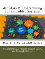 Atmel Arm Programming for Embedded Systems di Muhammad Ali Mazidi, Shujen Chen, Eshragh Ghaemi edito da LIGHTNING SOURCE INC