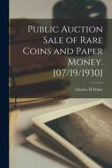 Public Auction Sale of Rare Coins and Paper Money. [07/19/1930] di Charles H. Fisher edito da LIGHTNING SOURCE INC
