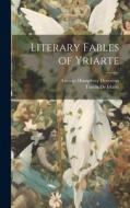 Literary Fables of Yriarte di Tomás De Iriarte, George Humphrey Devereux edito da LEGARE STREET PR