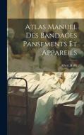 Atlas Manuel Des Bandages Pansements Et Appareils di Albert Hoffa edito da LEGARE STREET PR