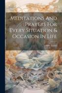 Meditations And Prayers For Every Situation & Occasion In Life di Isaac Leeser edito da LEGARE STREET PR