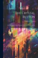 The Crystal Button; or, Adventures of Paul Prognosis in the Forty-ninth Century di Chauncey Thomas edito da LEGARE STREET PR