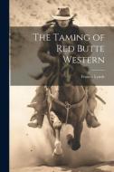 The Taming of Red Butte Western di Francis Lynde edito da LEGARE STREET PR