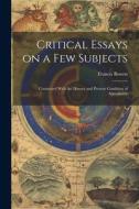 Critical Essays on a Few Subjects: Connected With the History and Present Condition of Speculative di Francis Bowen edito da LEGARE STREET PR