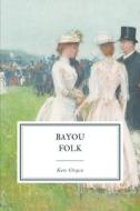 Bayou Folk di Chopin Kate Chopin edito da Independently Published
