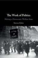 The Work Of Politics di Steven Klein edito da Cambridge University Press