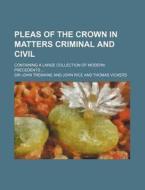 Pleas of the Crown in Matters Criminal and Civil; Containing a Large Collection of Modern Precedents ... di John Tremaine edito da Rarebooksclub.com
