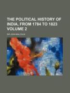 The Political History of India, from 1784 to 1823 Volume 2 di John Malcolm edito da Rarebooksclub.com