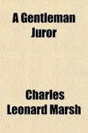 A Gentleman Juror di Charles Leonard Marsh edito da General Books