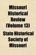 Missouri Historical Review Volume 13 di State Historical Society of Missouri edito da General Books
