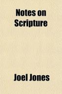 Notes On Scripture di Joel Jones edito da General Books