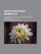 North Mountain Mementos; Legends and Traditions Gathered in Northern Pennsylvania di Henry Wharton Shoemaker edito da Rarebooksclub.com