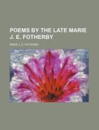 Poems by the Late Marie J. E. Fotherby di Marie J. E. Fotherby edito da Rarebooksclub.com