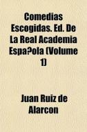 Comedias Escogidas. Ed. De La Real Acade di Juan Ruiz De Alarcn edito da General Books