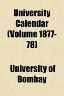 University Calendar Volume 1877-78 di University Of Bombay edito da General Books