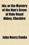 Ida, Or The Mystery Of The Nun's Grave A di John Henry Cooke edito da General Books