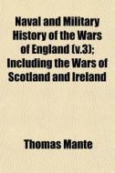 Naval And Military History Of The Wars O di Thomas Mante edito da General Books