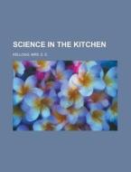 Science In The Kitchen. di Mrs E. E. Kellogg edito da Rarebooksclub.com