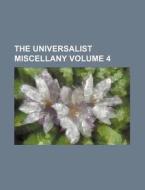 The Universalist Miscellany Volume 4 di General Books edito da Rarebooksclub.com
