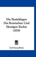 Die Besitzklagen Des Romischen Und Heutigen Rechts (1874) di Carl Georg Bruns edito da Kessinger Publishing