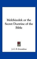Melchizedek or the Secret Doctrine of the Bible di J. C. F. Grumbine edito da Kessinger Publishing