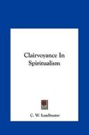 Clairvoyance in Spiritualism di C. W. Leadbeater edito da Kessinger Publishing