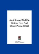 As a Strong Bird on Pinions Free: And Other Poems (1872) di Walt Whitman edito da Kessinger Publishing