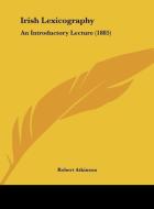 Irish Lexicography: An Introductory Lecture (1885) di Robert Atkinson edito da Kessinger Publishing